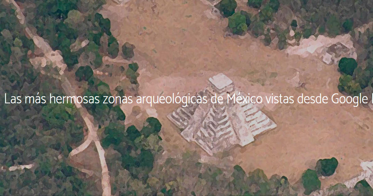 Las más hermosas zonas arqueológicas de México vistas desde Google Earth (FOTOS)
