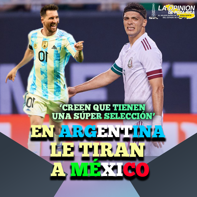 En Argentina le tiran a México: ‘creen que tienen una súper selección’ En Argentina le tiran a México: ‘creen que tienen una súper selección’