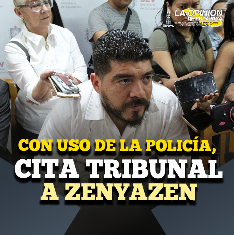 Con uso de la policía, cita Tribunal a Zenyazen